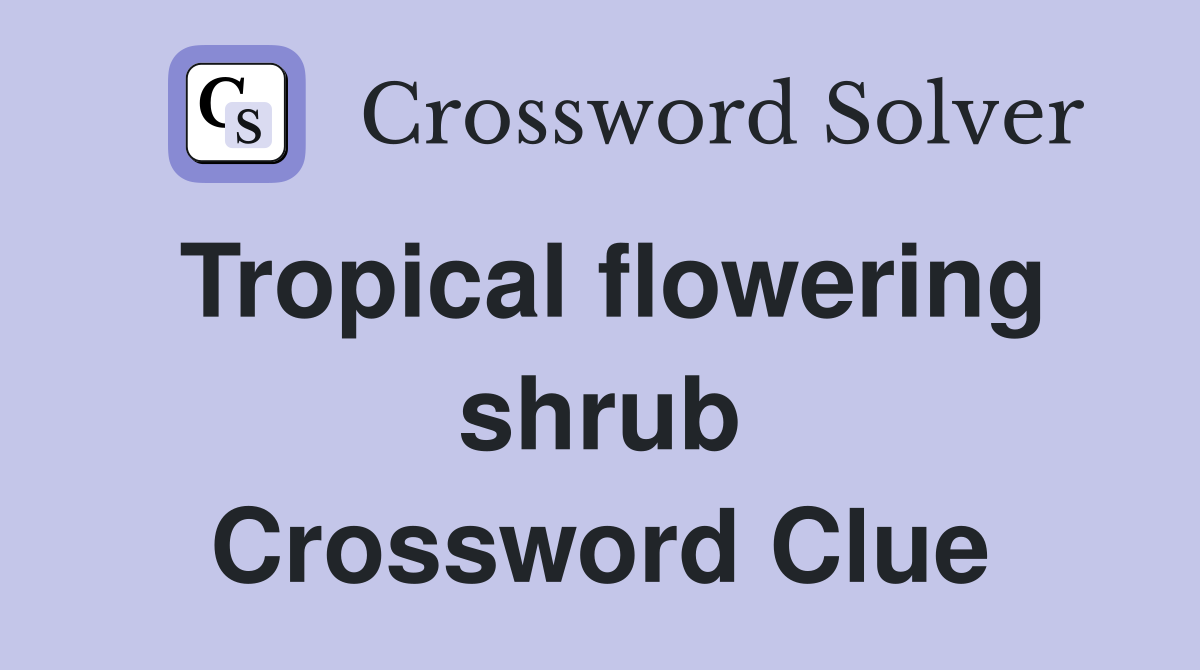 Tropical flowering shrub Crossword Clue