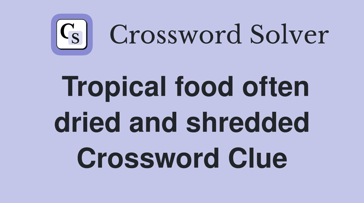 Tropical food often dried and shredded Crossword Clue