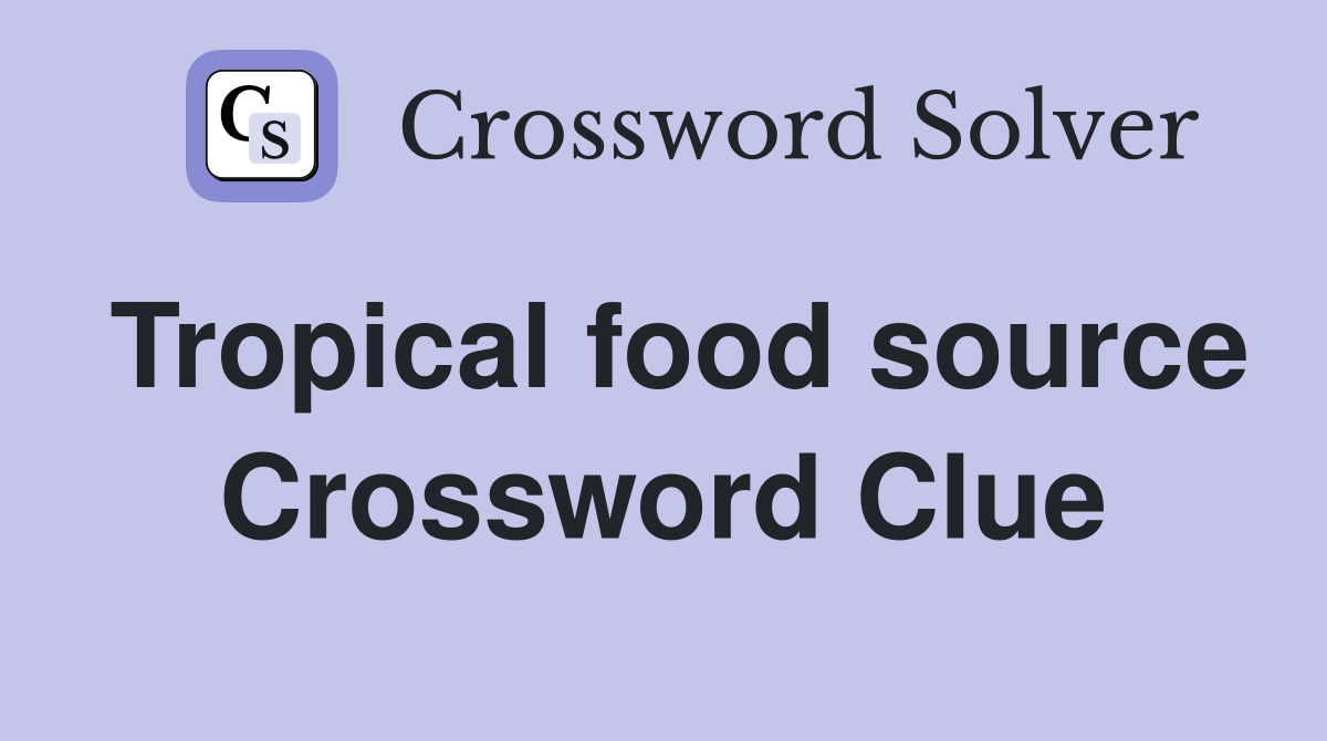 Tropical food source Crossword Clue