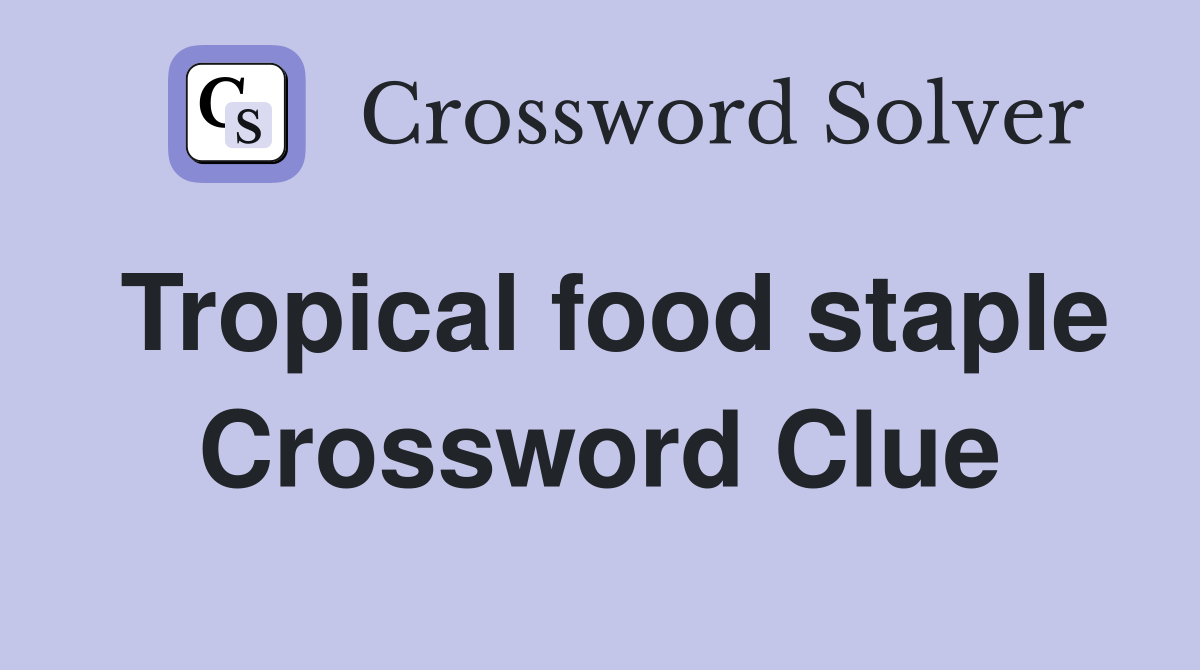 Tropical food staple Crossword Clue