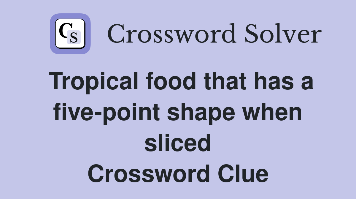 Tropical food that has a five-point shape when sliced Crossword Clue