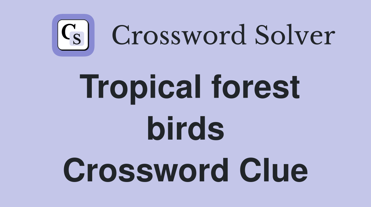 Tropical forest birds Crossword Clue
