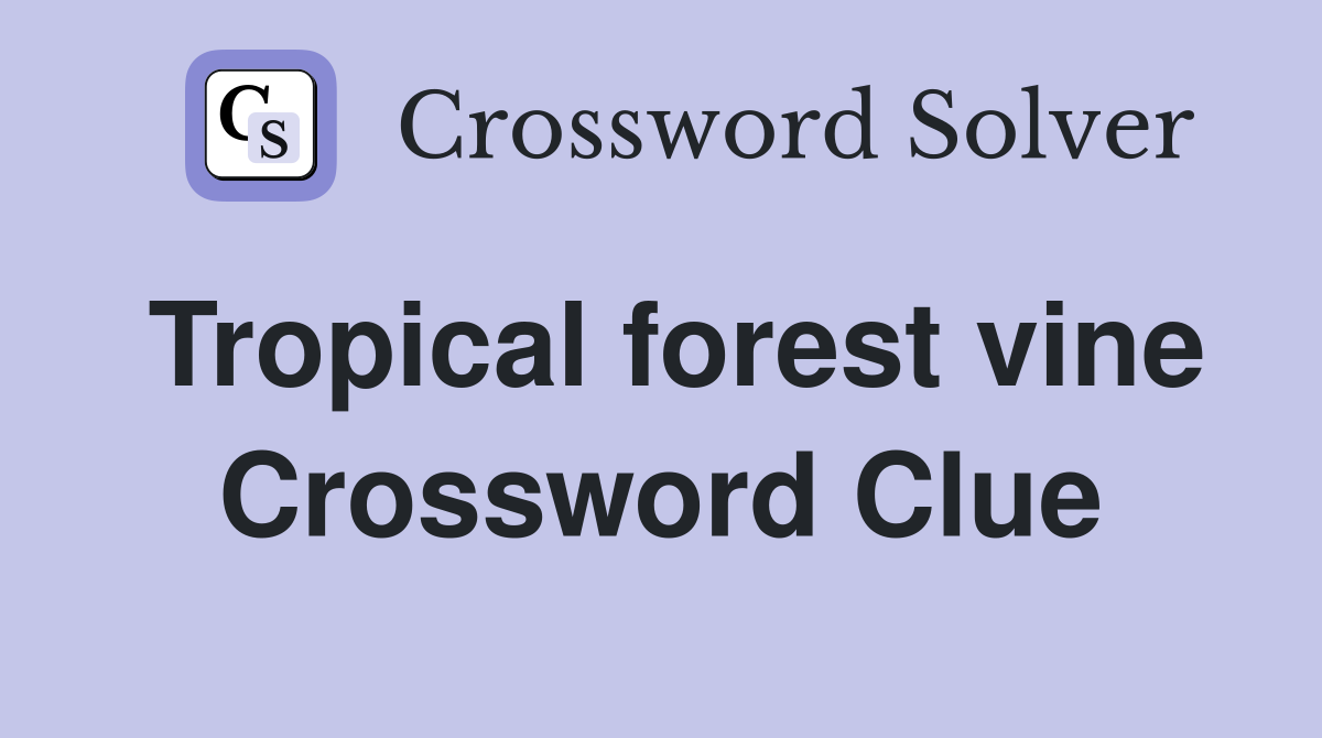Tropical forest vine Crossword Clue