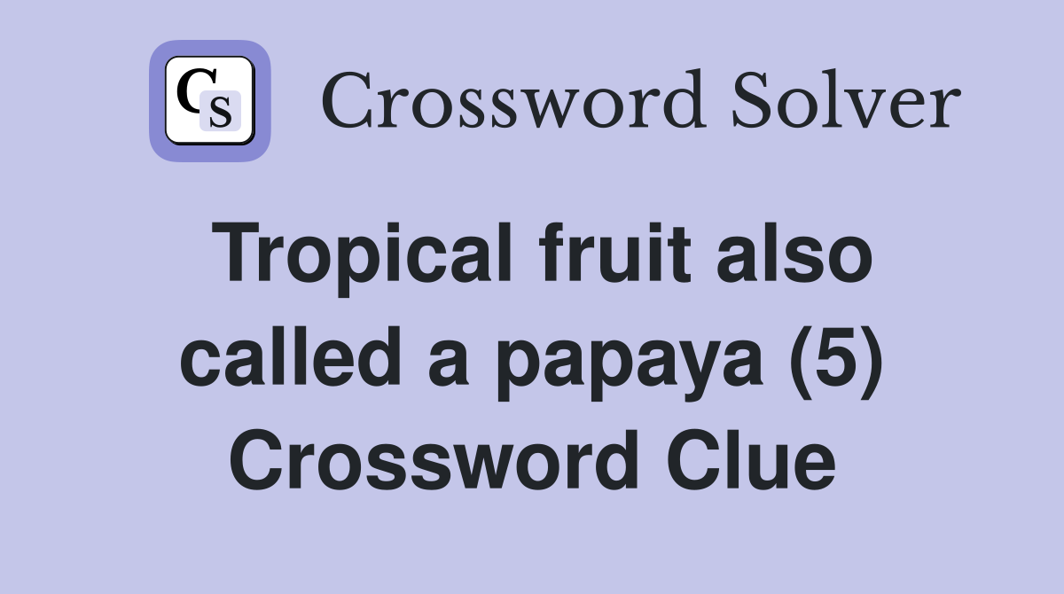 Tropical fruit also called a papaya (5) Crossword Clue