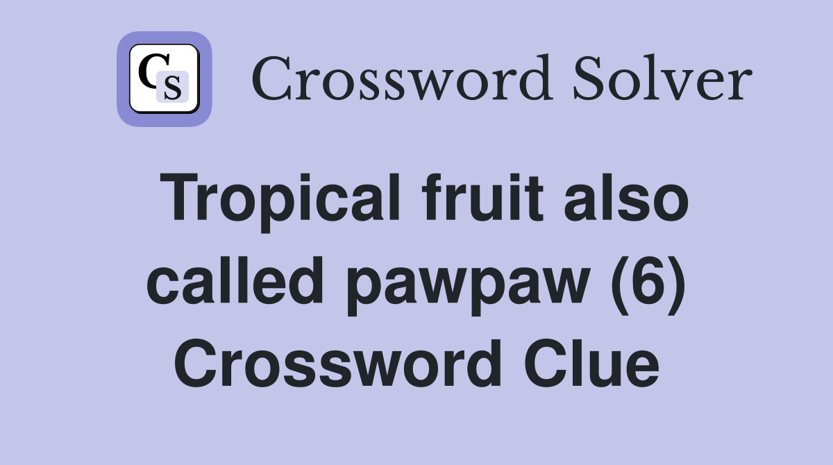 Tropical fruit also called pawpaw (6) Crossword Clue
