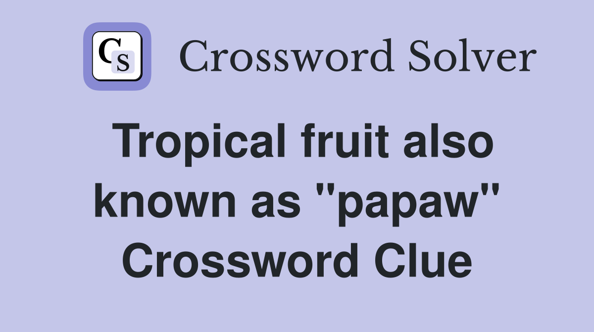 Tropical fruit also known as "papaw" Crossword Clue