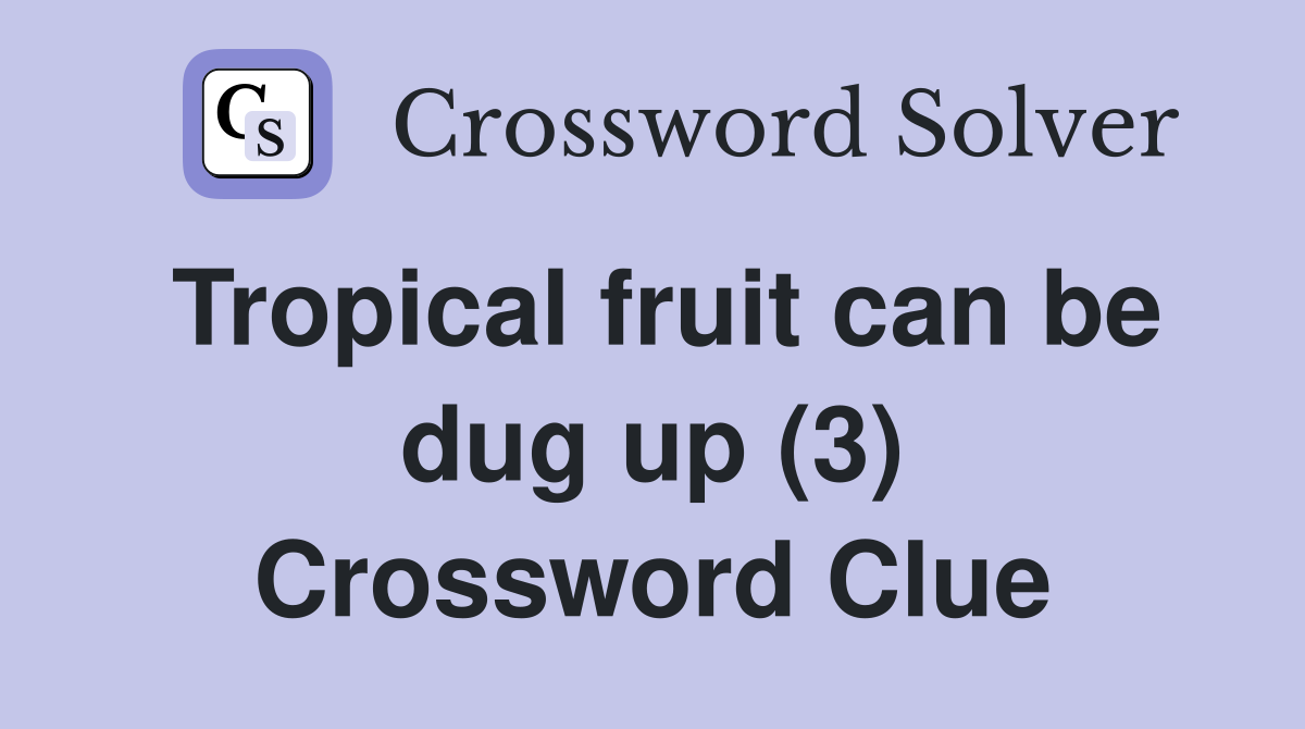 Tropical fruit can be dug up (3) Crossword Clue