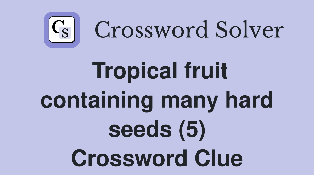 Tropical fruit containing many hard seeds (5) Crossword Clue