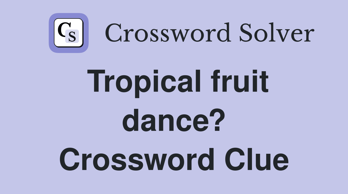Tropical fruit dance? Crossword Clue