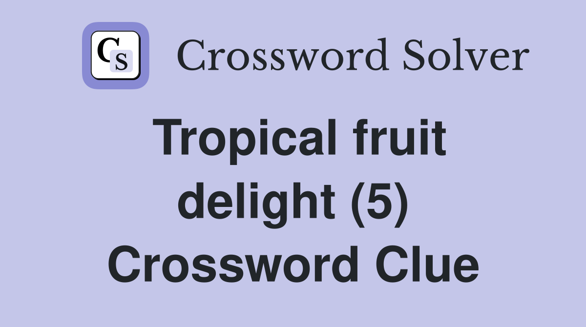 Tropical fruit delight (5) Crossword Clue