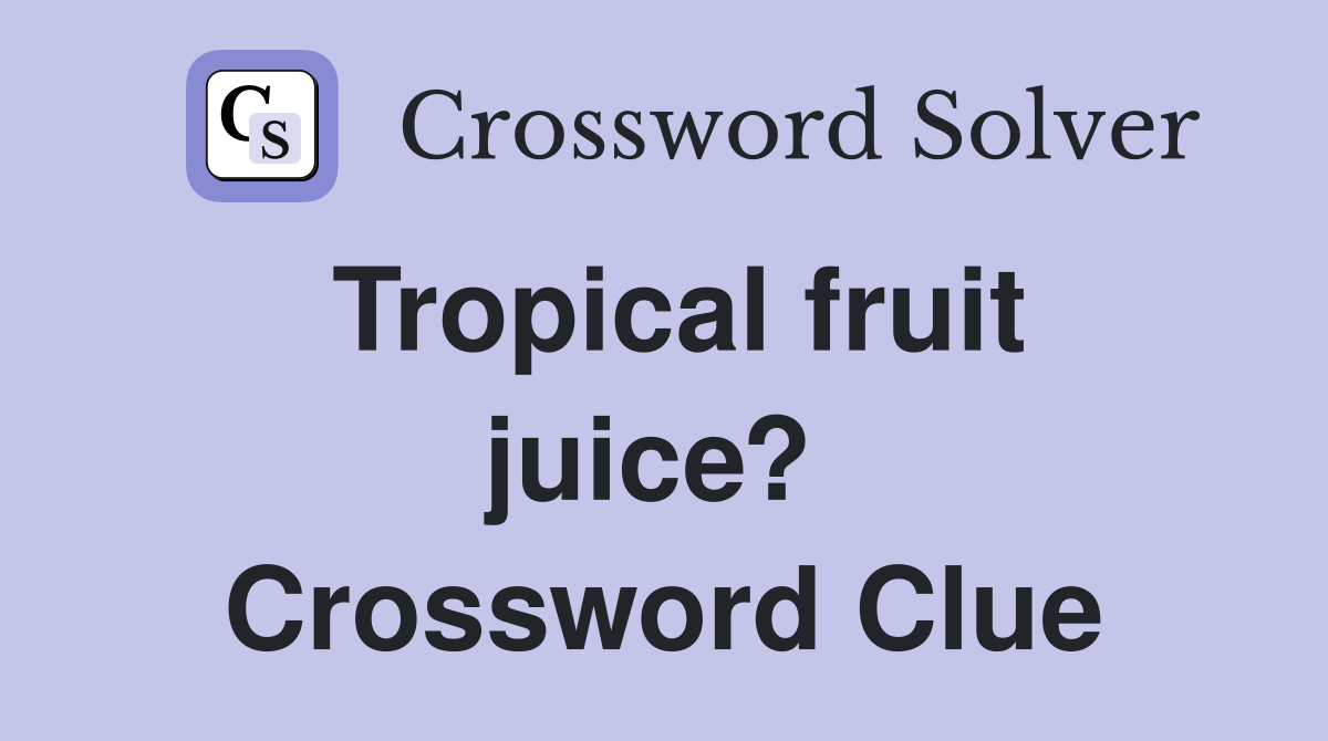 Tropical fruit juice?  Crossword Clue