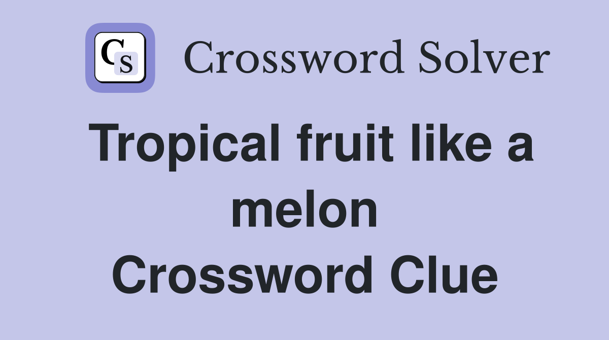 Tropical fruit like a melon Crossword Clue