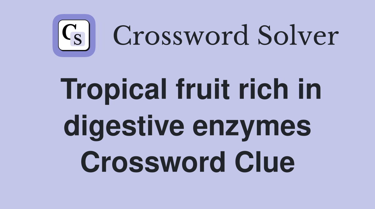Tropical fruit rich in digestive enzymes Crossword Clue