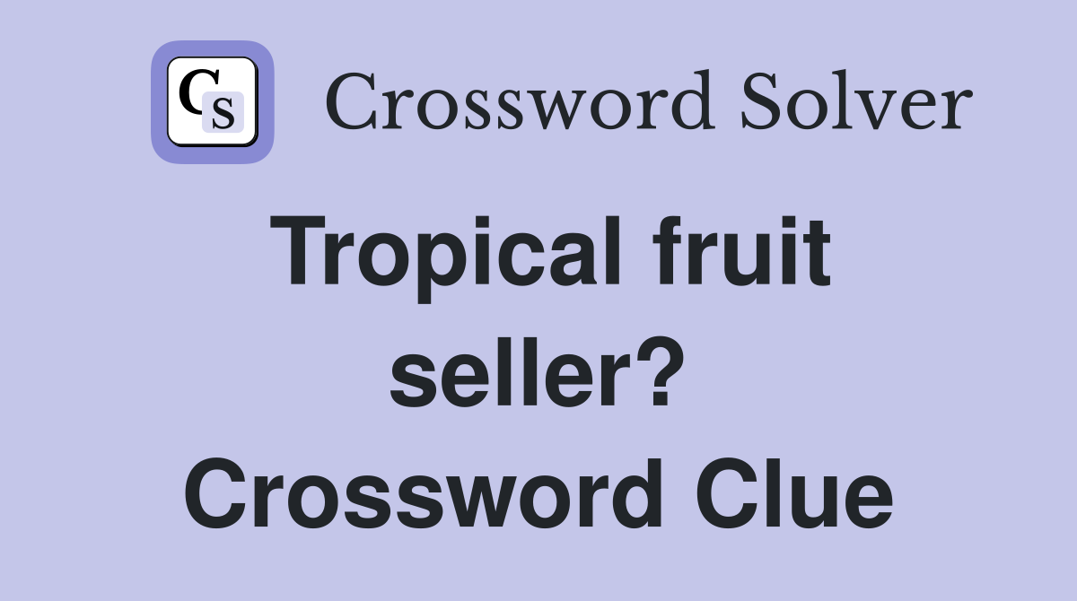 Tropical fruit seller? Crossword Clue