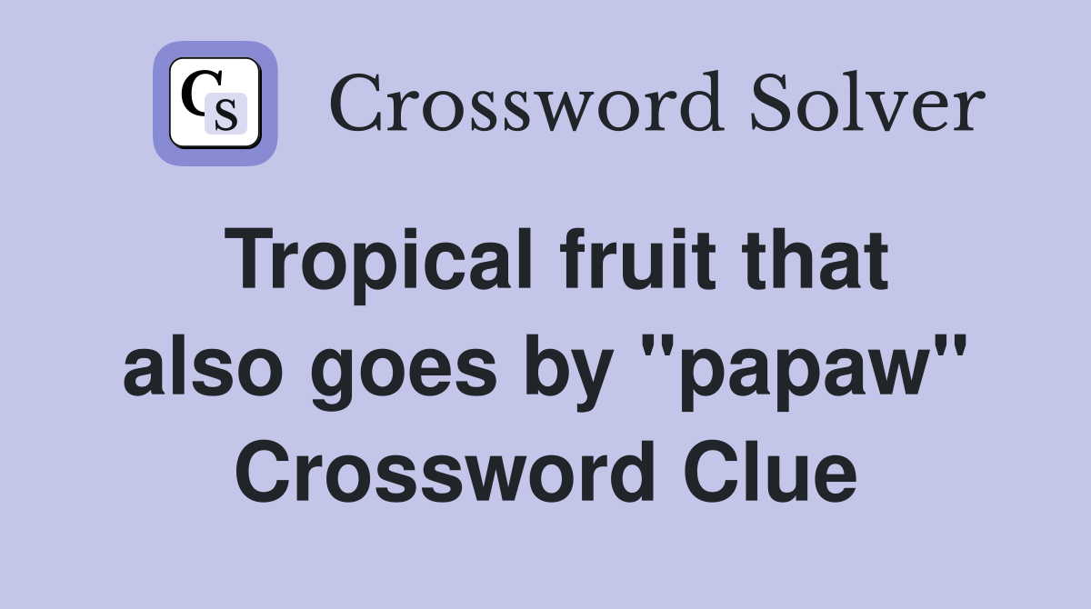 Tropical fruit that also goes by "papaw" Crossword Clue