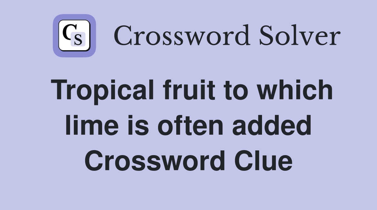 Tropical fruit to which lime is often added Crossword Clue