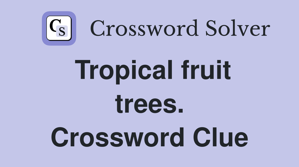 Tropical fruit trees. Crossword Clue