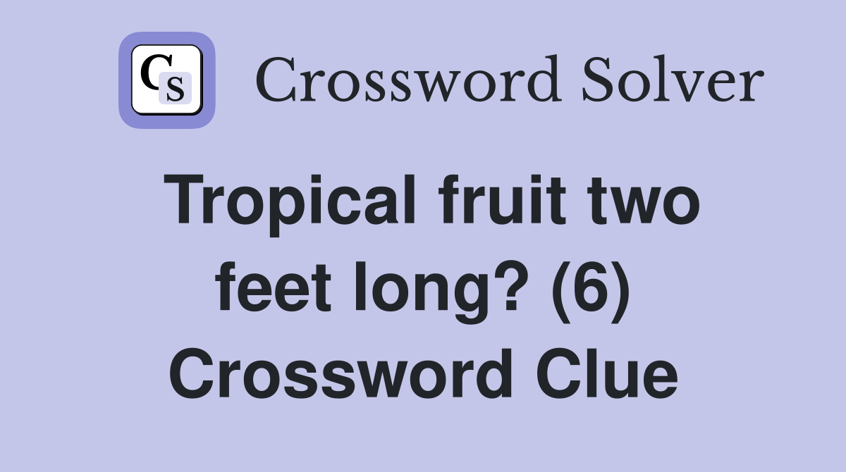 Tropical fruit two feet long? (6) Crossword Clue