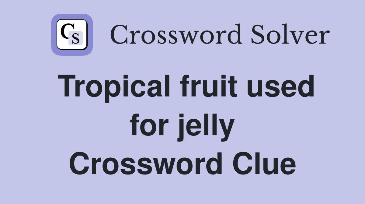 Tropical fruit used for jelly Crossword Clue