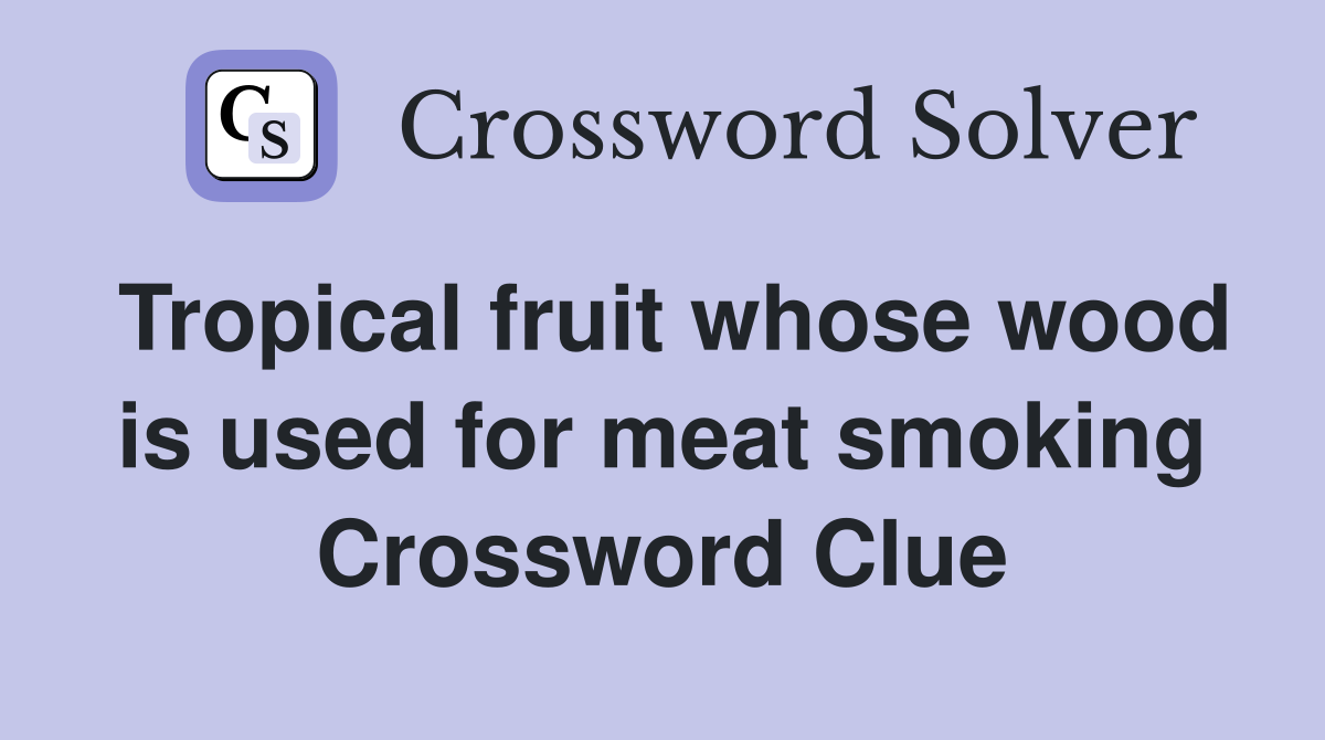Tropical fruit whose wood is used for meat smoking Crossword Clue