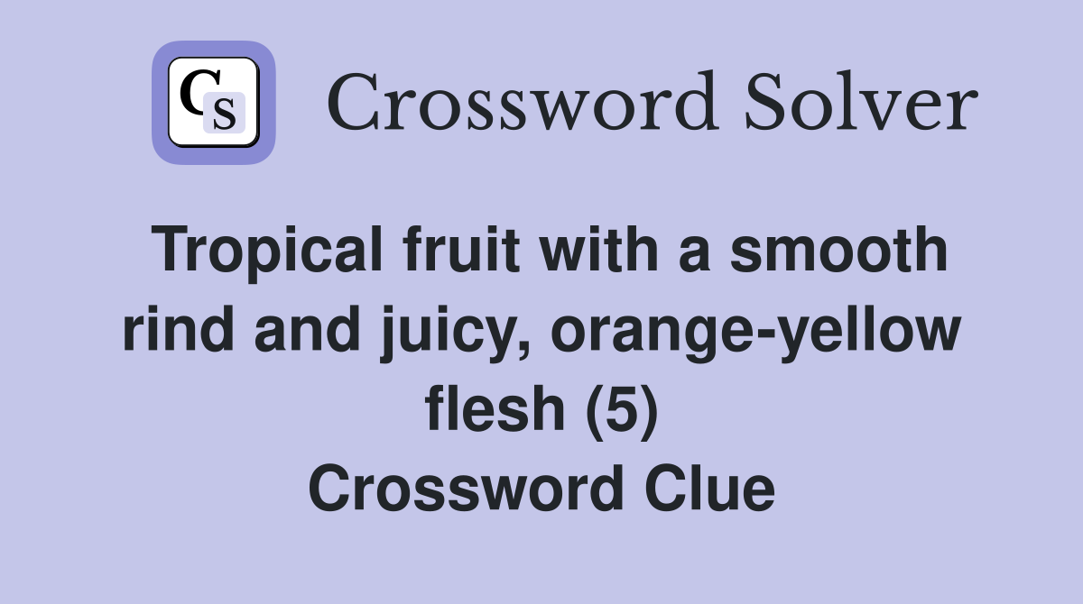 Tropical fruit with a smooth rind and juicy, orange-yellow flesh (5) Crossword Clue