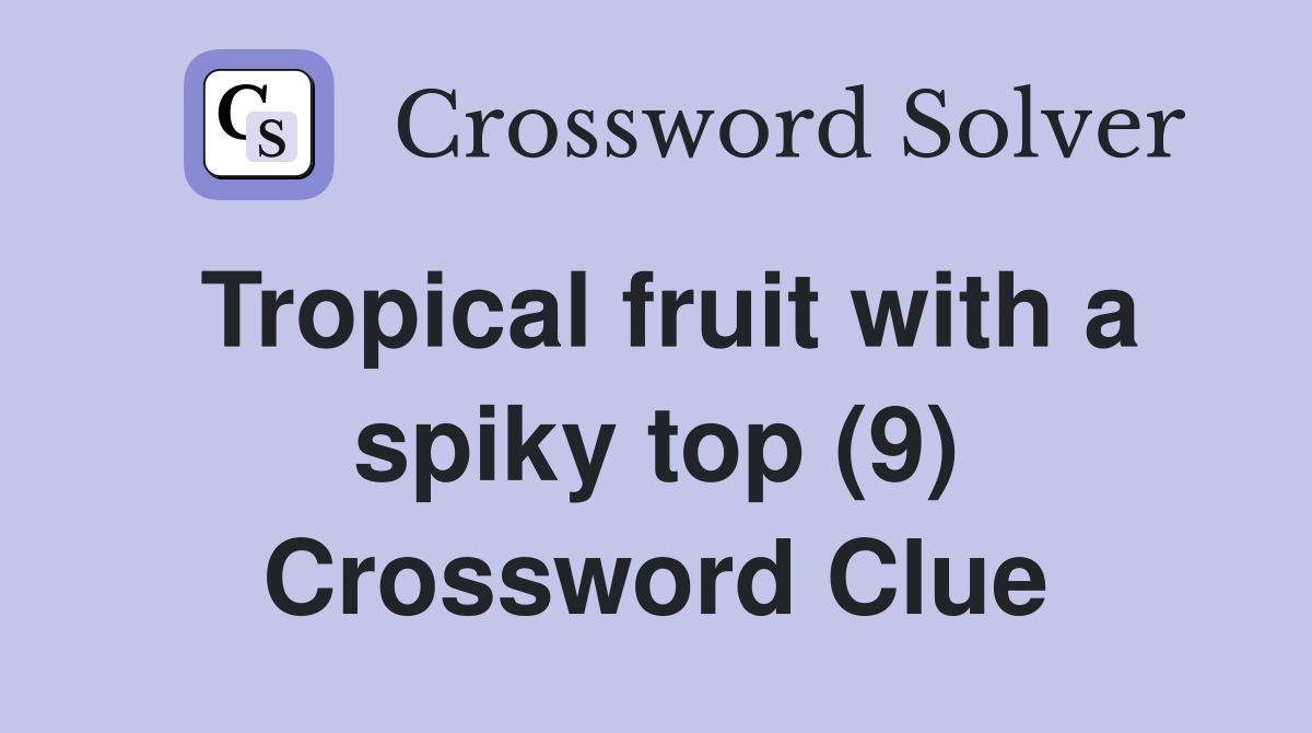 Tropical fruit with a spiky top (9) Crossword Clue