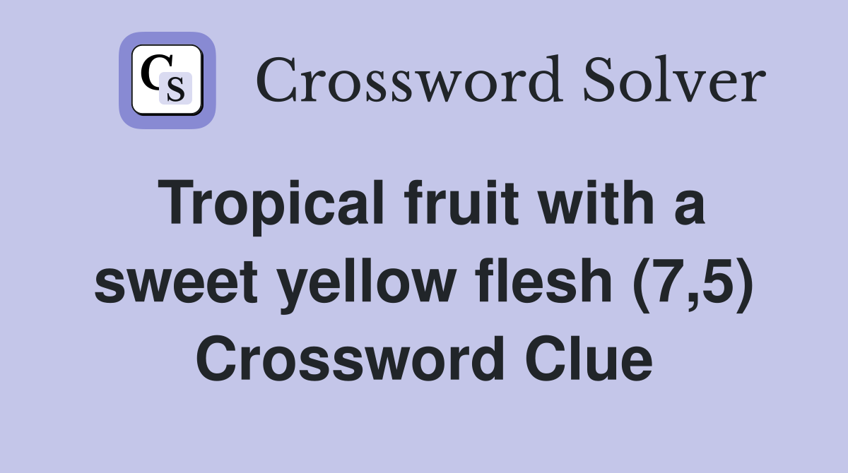 Tropical fruit with a sweet yellow flesh (7,5) Crossword Clue