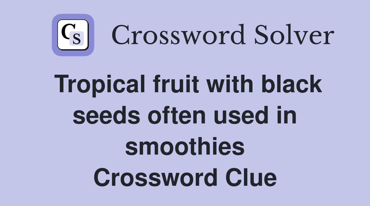 Tropical fruit with black seeds often used in smoothies Crossword Clue