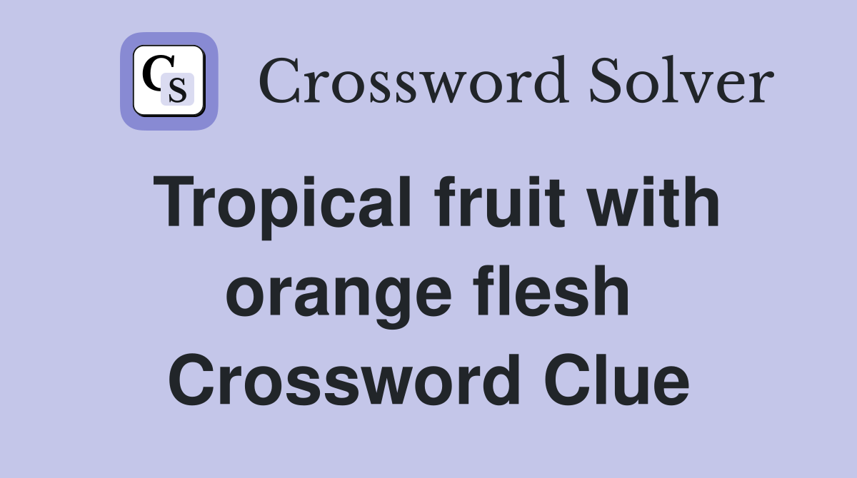 Tropical fruit with orange flesh Crossword Clue