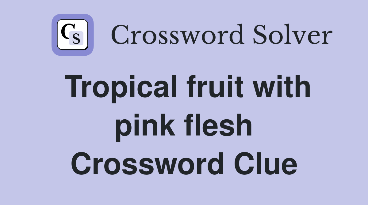 Tropical fruit with pink flesh Crossword Clue