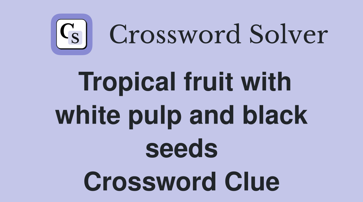 Tropical fruit with white pulp and black seeds Crossword Clue