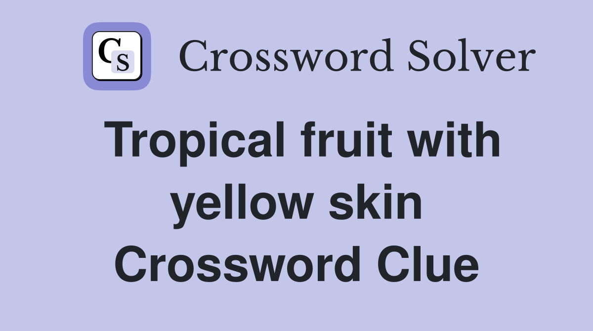 Tropical fruit with yellow skin Crossword Clue