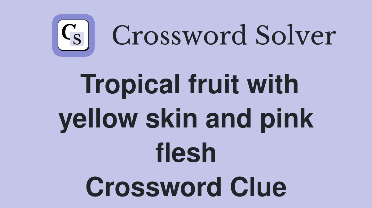 Tropical fruit with yellow skin and pink flesh Crossword Clue