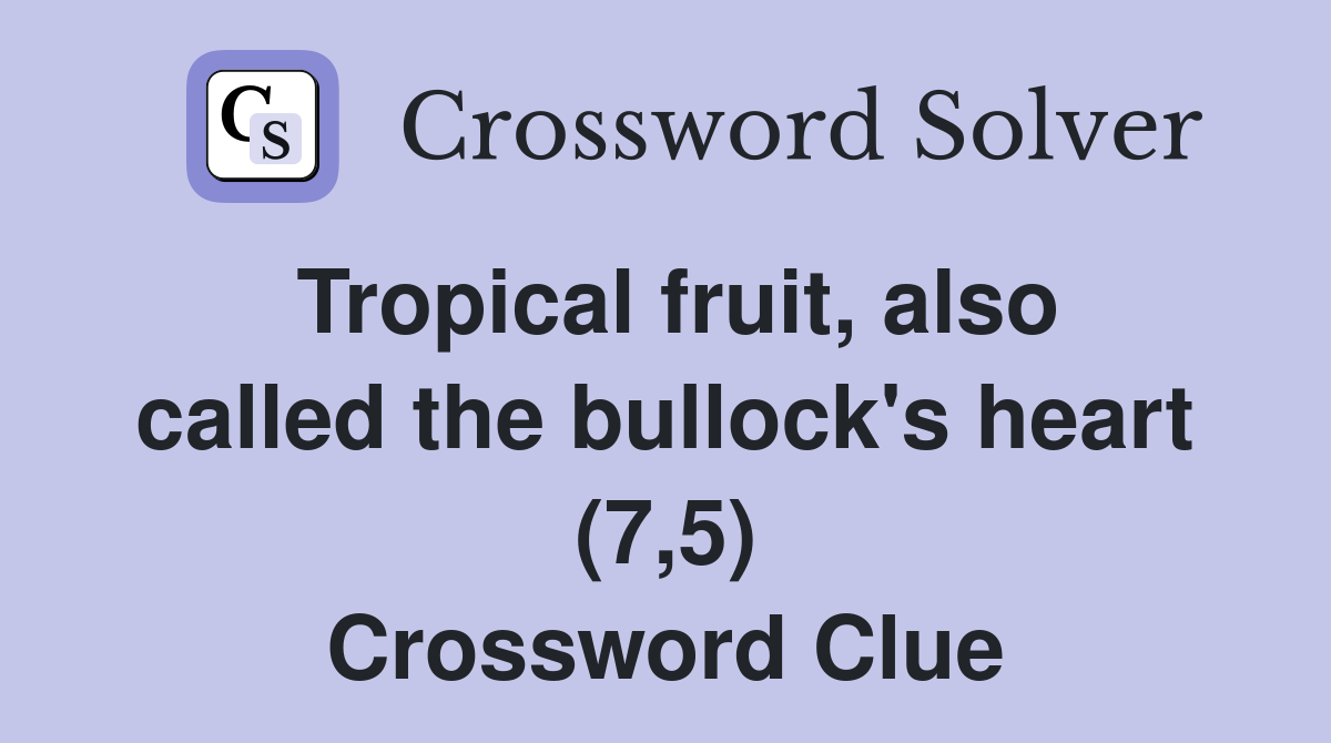 Tropical fruit, also called the bullock's heart (7,5) Crossword Clue