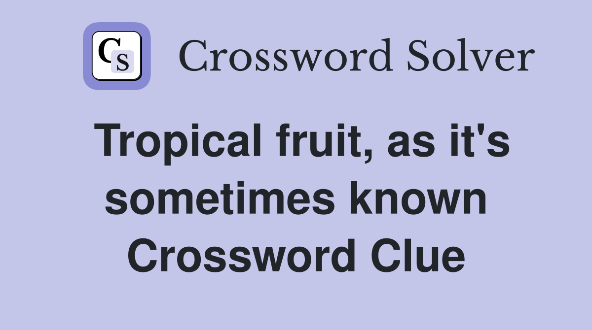 Tropical fruit, as it's sometimes known Crossword Clue