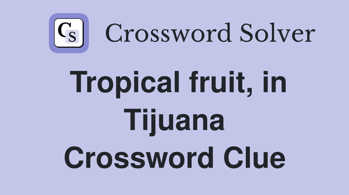 Tropical fruit, in Tijuana Crossword Clue
