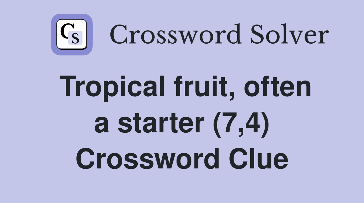 Tropical fruit, often a starter (7,4) Crossword Clue