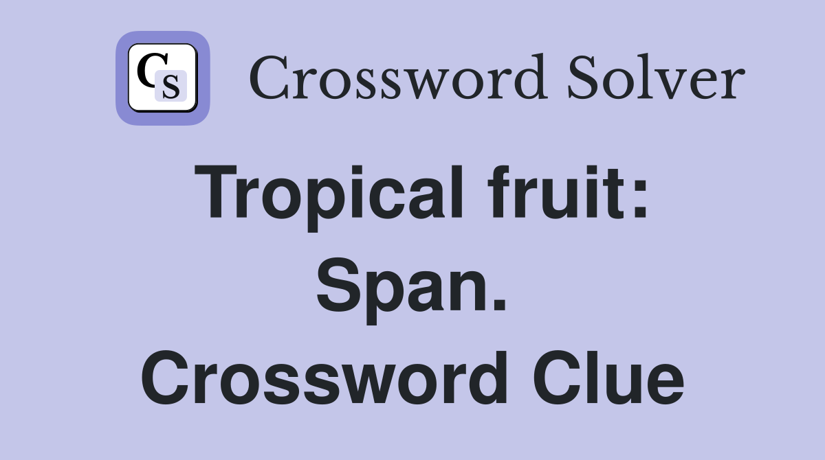 Tropical fruit: Span. Crossword Clue