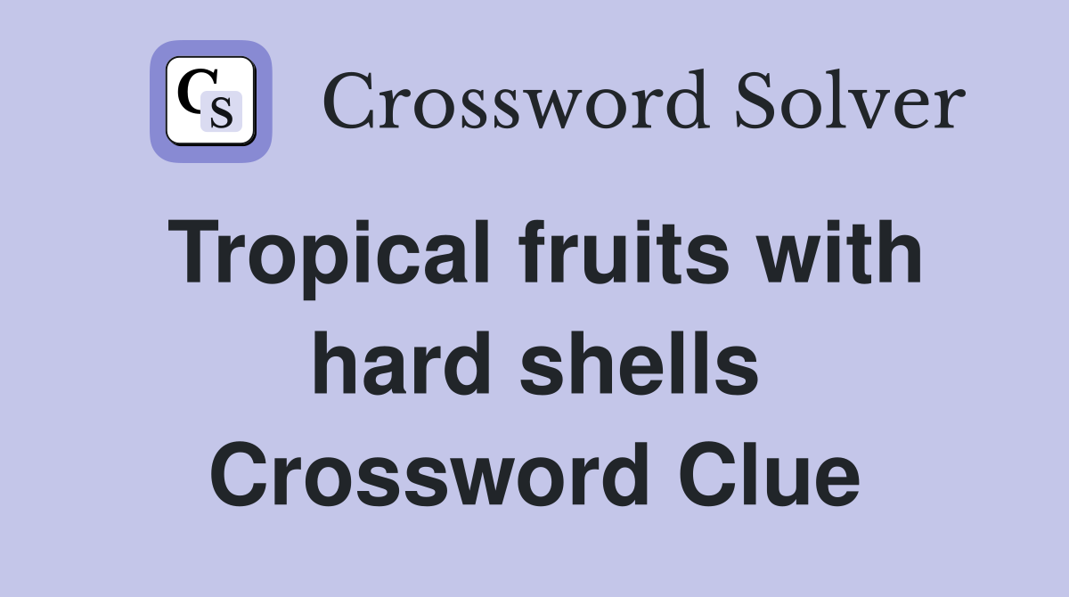 Tropical fruits with hard shells Crossword Clue