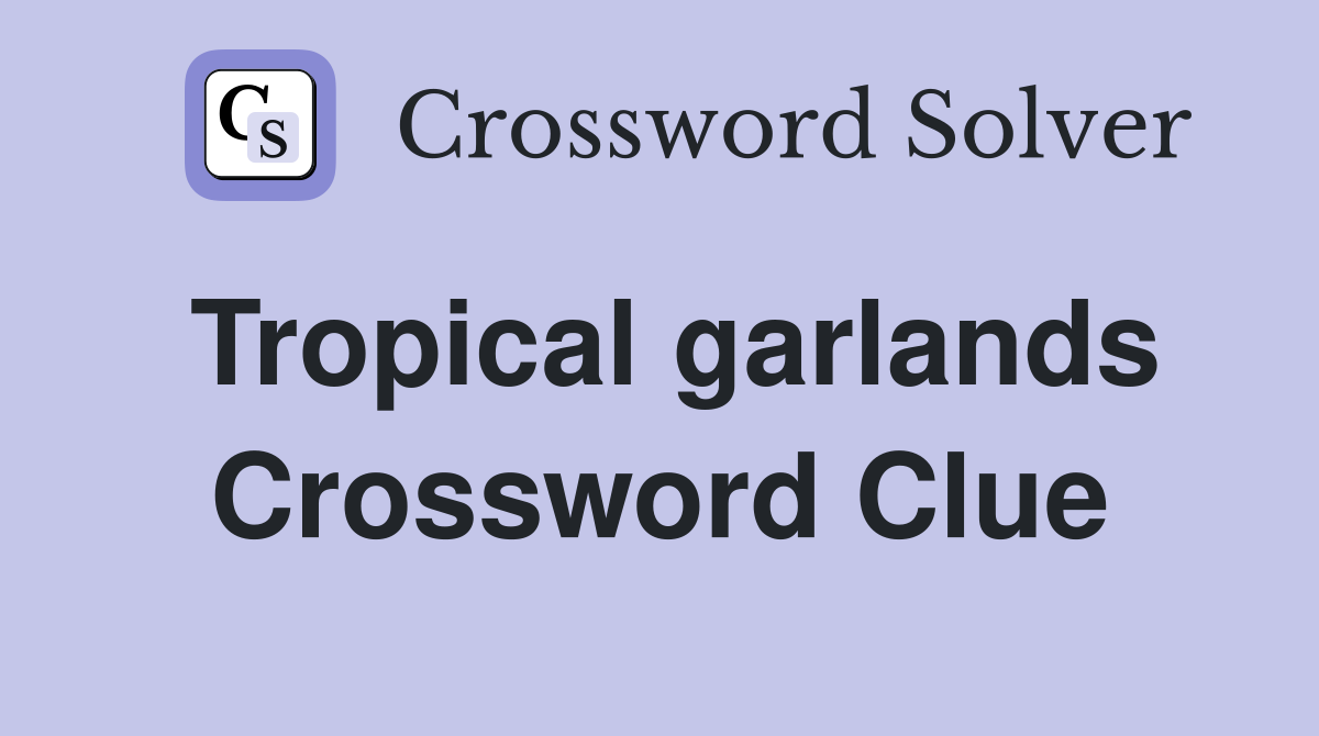 Tropical garlands Crossword Clue