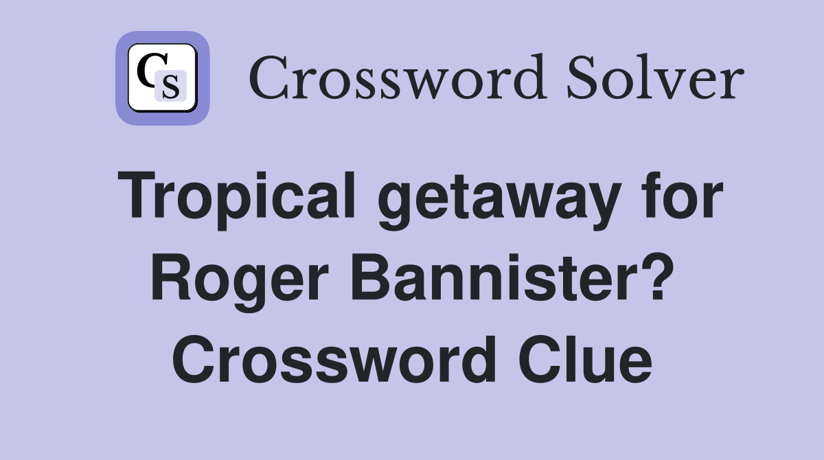Tropical getaway for Roger Bannister? Crossword Clue