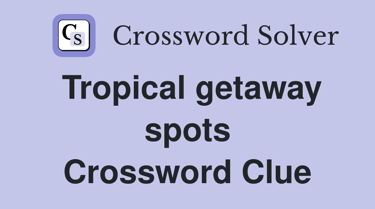 Tropical getaway spots Crossword Clue