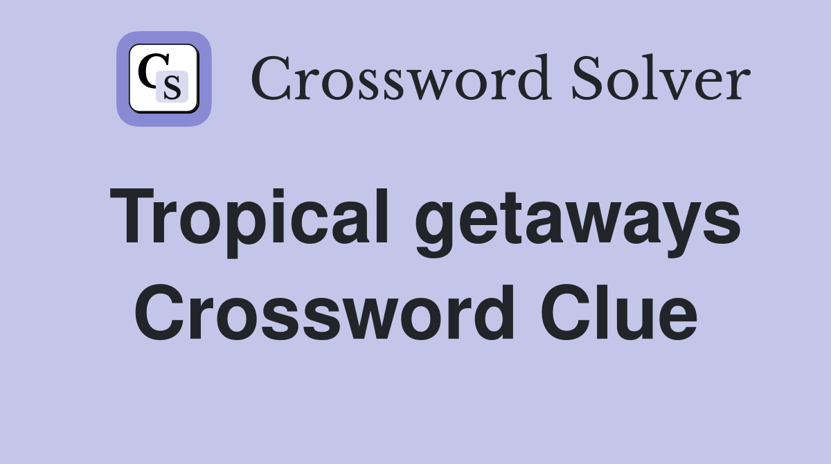 Tropical getaways Crossword Clue