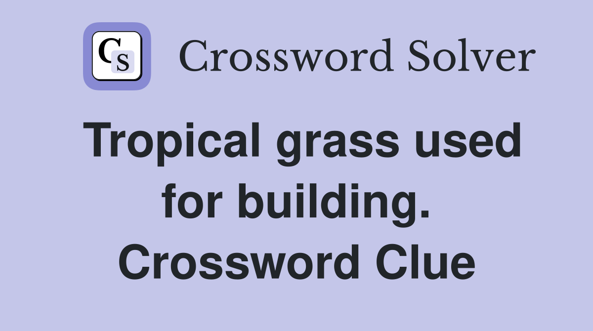 Tropical grass used for building. Crossword Clue