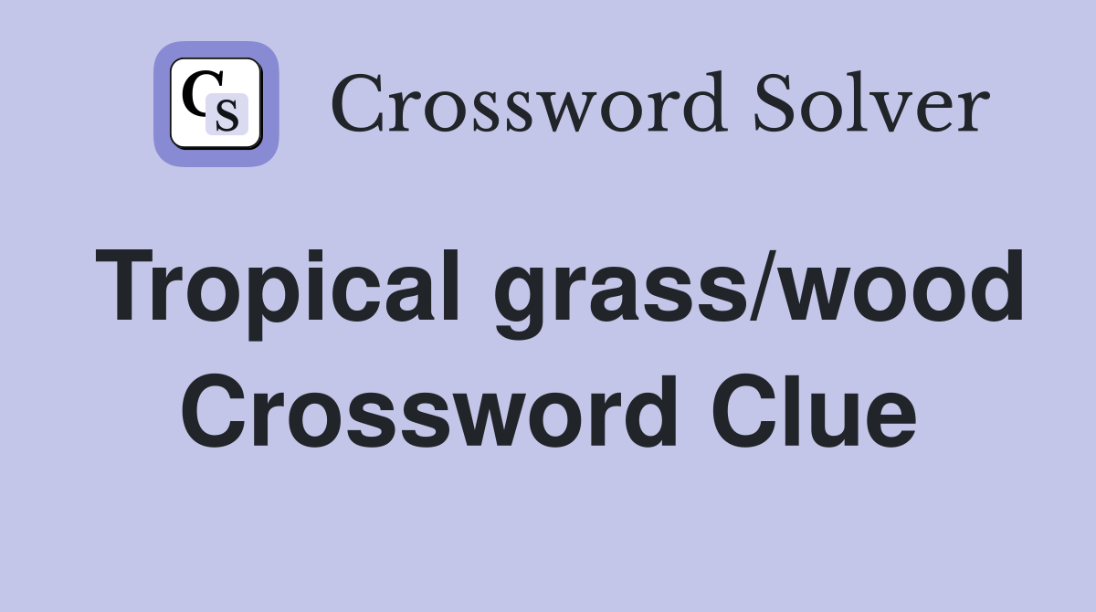 Tropical grass/wood Crossword Clue