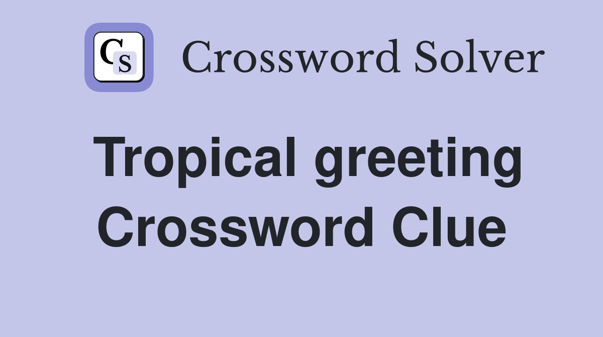 Tropical greeting Crossword Clue