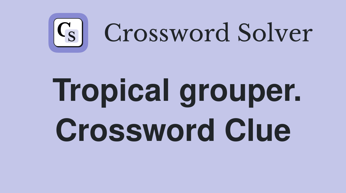 Tropical grouper. Crossword Clue