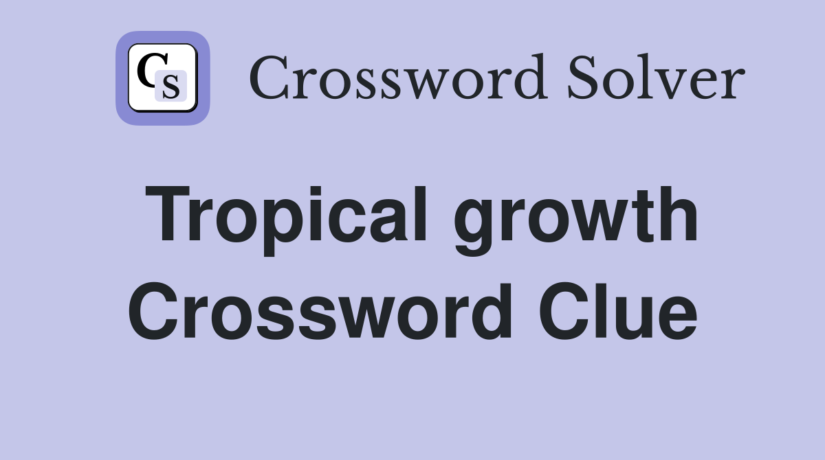 Tropical growth Crossword Clue