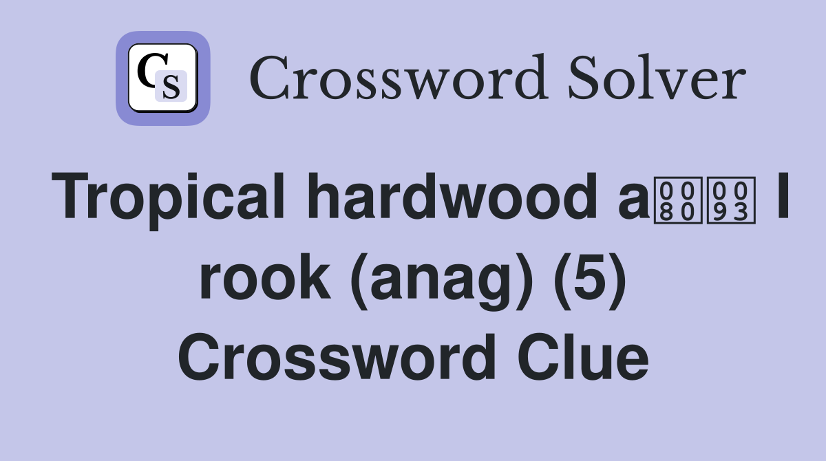 Tropical hardwood a I rook (anag) (5) Crossword Clue