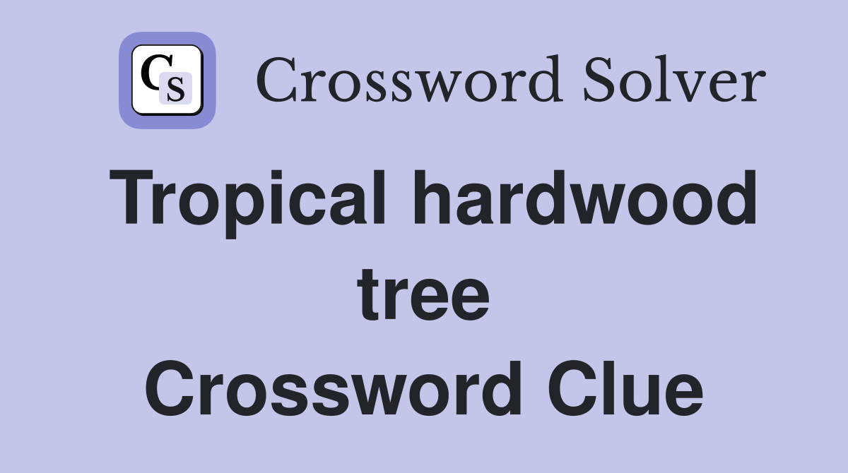 Tropical hardwood tree Crossword Clue